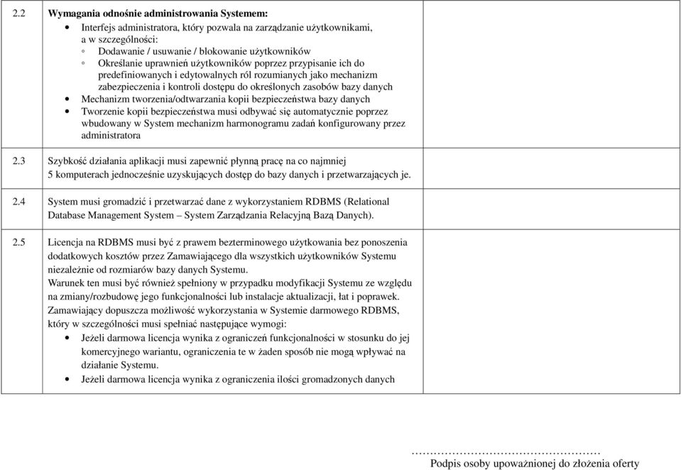 tworzenia/odtwarzania kopii bezpieczeństwa bazy danych Tworzenie kopii bezpieczeństwa musi odbywać się automatycznie poprzez wbudowany w System mechanizm harmonogramu zadań konfigurowany przez
