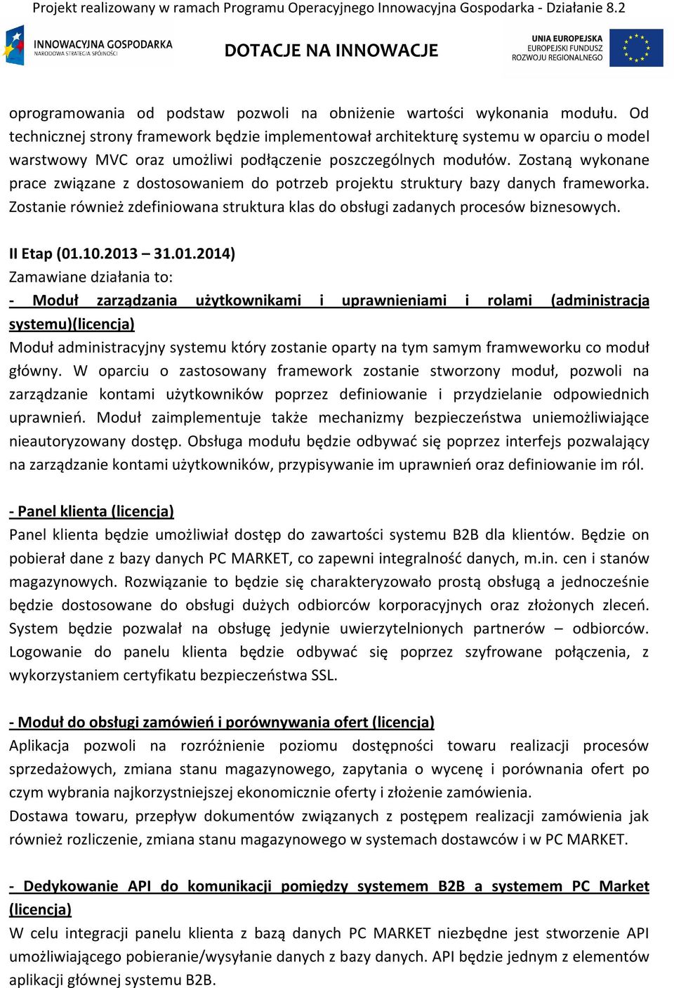 Zostaną wykonane prace związane z dostosowaniem do potrzeb projektu struktury bazy danych frameworka. Zostanie również zdefiniowana struktura klas do obsługi zadanych procesów biznesowych.