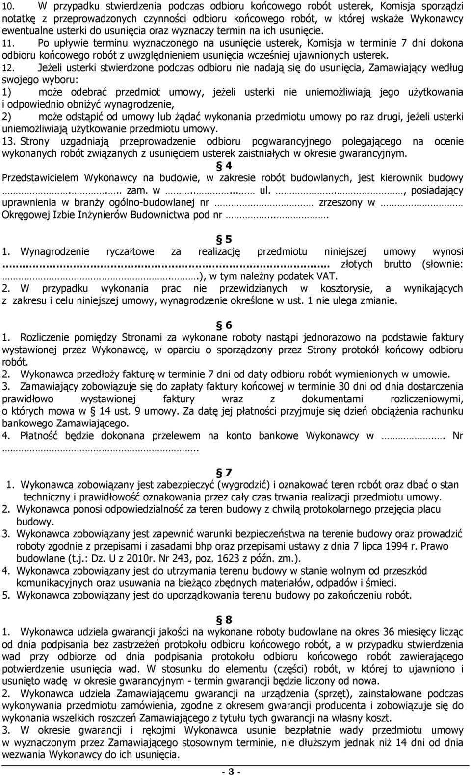 Po upływie terminu wyznaczonego na usunięcie usterek, Komisja w terminie 7 dni dokona odbioru końcowego robót z uwzględnieniem usunięcia wcześniej ujawnionych usterek. 12.
