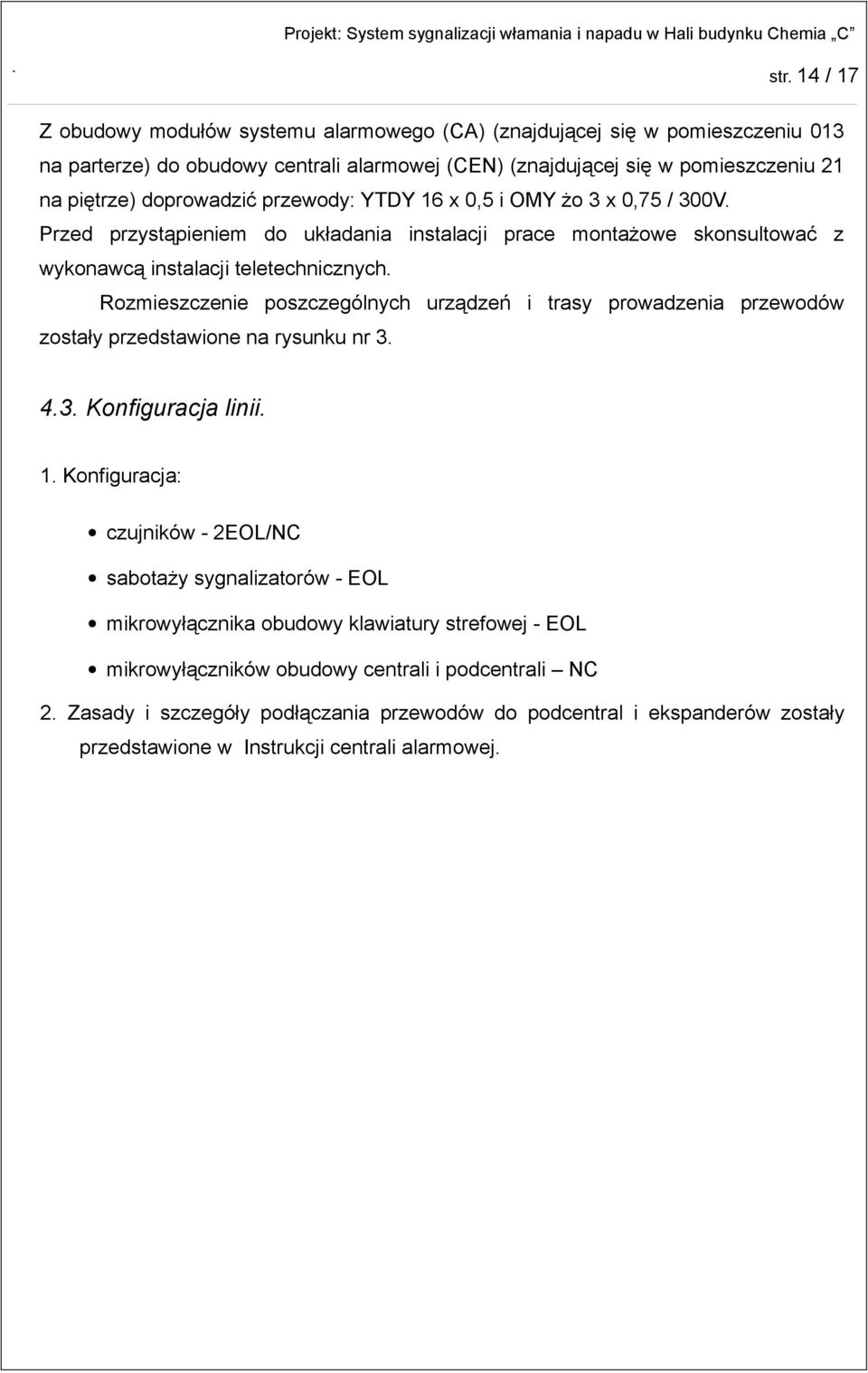 Rozmieszczenie poszczególnych urządzeń i trasy prowadzenia przewodów zostały przedstawione na rysunku nr 3. 4.3. Konfiguracja linii. 1.