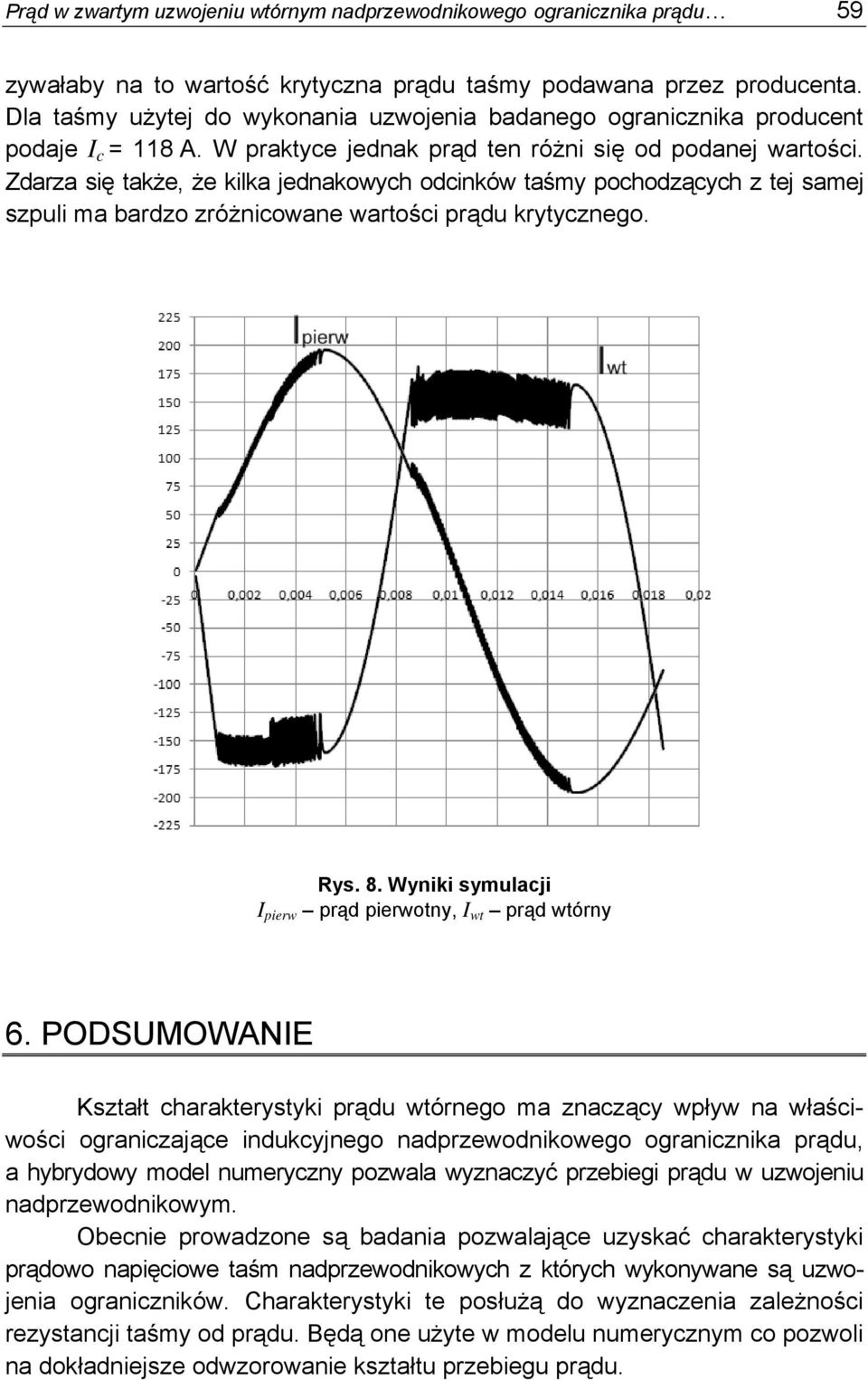 Zdarza się także, że kilka jednakowych odcinków taśmy pochodzących z tej samej szpuli ma bardzo zróżnicowane wartości prądu krytycznego. Rys. 8.