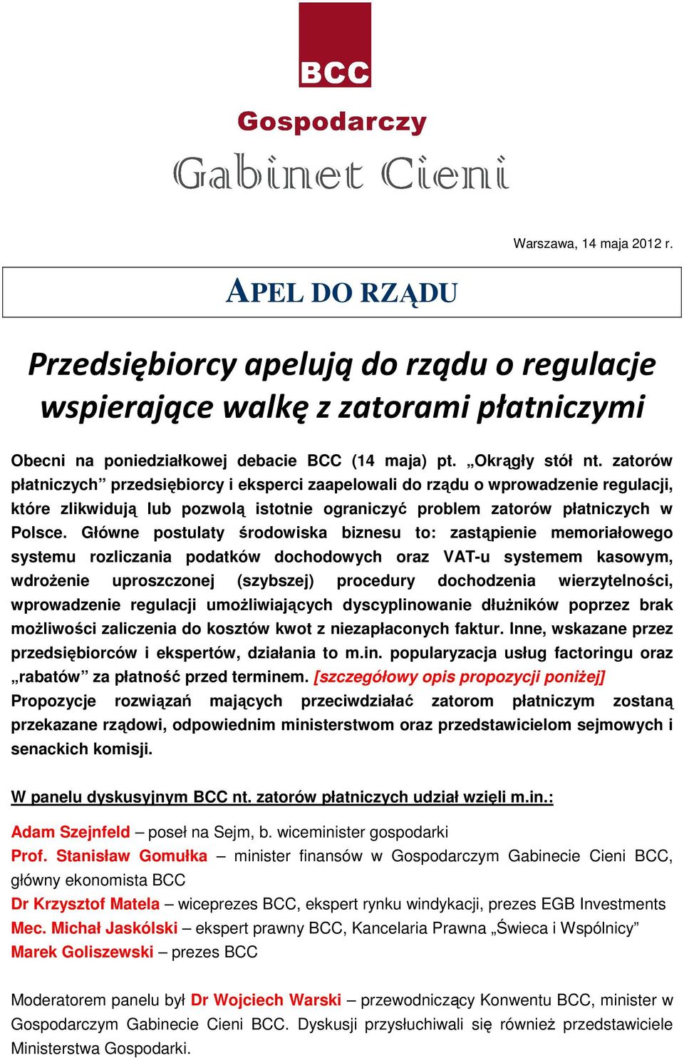 Główne postulaty środowiska biznesu to: zastąpienie memoriałowego systemu rozliczania podatków dochodowych oraz VAT-u systemem kasowym, wdrożenie uproszczonej (szybszej) procedury dochodzenia