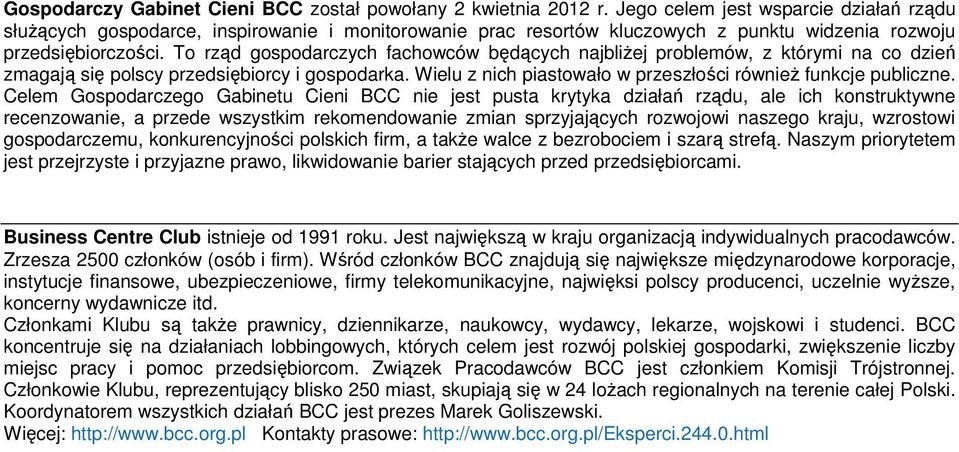 To rząd gospodarczych fachowców będących najbliżej problemów, z którymi na co dzień zmagają się polscy przedsiębiorcy i gospodarka. Wielu z nich piastowało w przeszłości również funkcje publiczne.