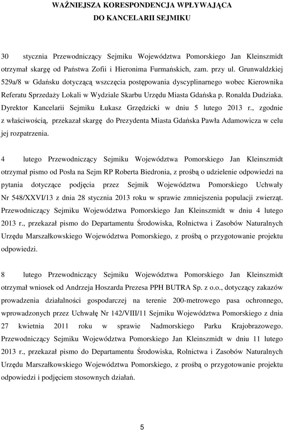 Dyrektor Kancelarii Sejmiku Łukasz Grzędzicki w dniu 5 lutego 2013 r., zgodnie z właściwością, przekazał skargę do Prezydenta Miasta Gdańska Pawła Adamowicza w celu jej rozpatrzenia.