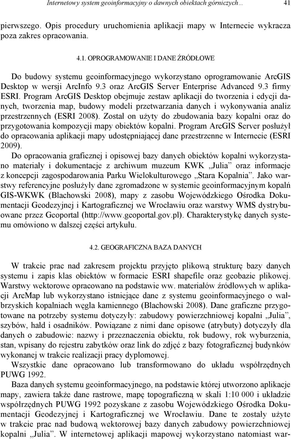 Program ArcGIS Desktop obejmuje zestaw aplikacji do tworzenia i edycji danych, tworzenia map, budowy modeli przetwarzania danych i wykonywania analiz przestrzennych (ESRI 2008).