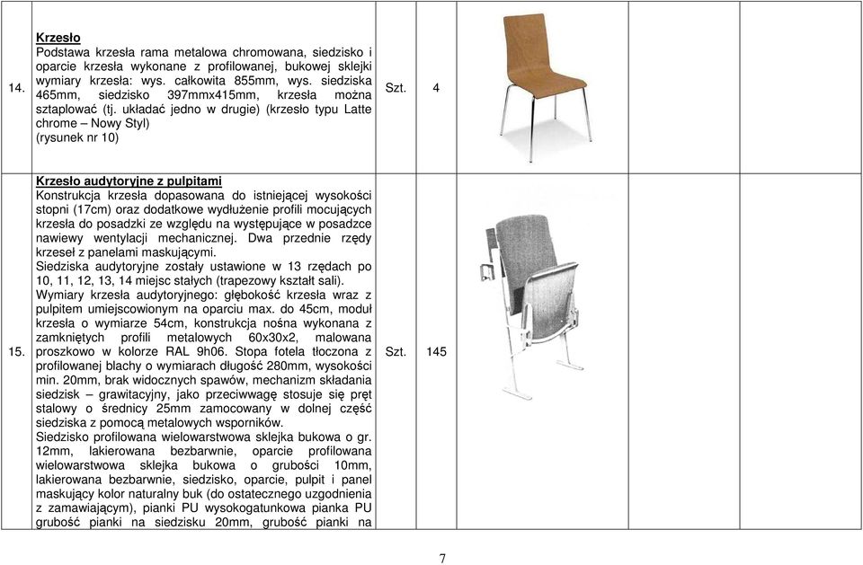 Krzesło audytoryjne z pulpitami Konstrukcja krzesła dopasowana do istniejącej wysokości stopni (17cm) oraz dodatkowe wydłuŝenie profili mocujących krzesła do posadzki ze względu na występujące w