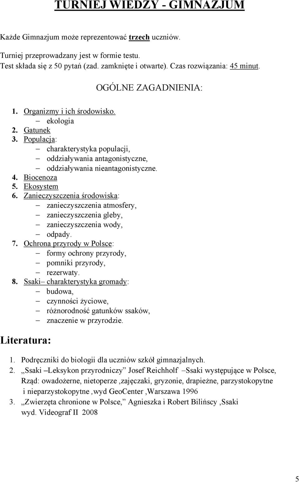 Populacja: charakterystyka populacji, oddziaływania antagonistyczne, oddziaływania nieantagonistyczne. 4. Biocenoza 5. Ekosystem 6.