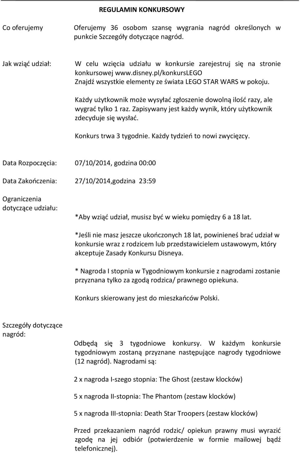 Każdy użytkownik może wysyłać zgłoszenie dowolną ilość razy, ale wygrać tylko 1 raz. Zapisywany jest każdy wynik, który użytkownik zdecyduje się wysłać. Konkurs trwa 3 tygodnie.