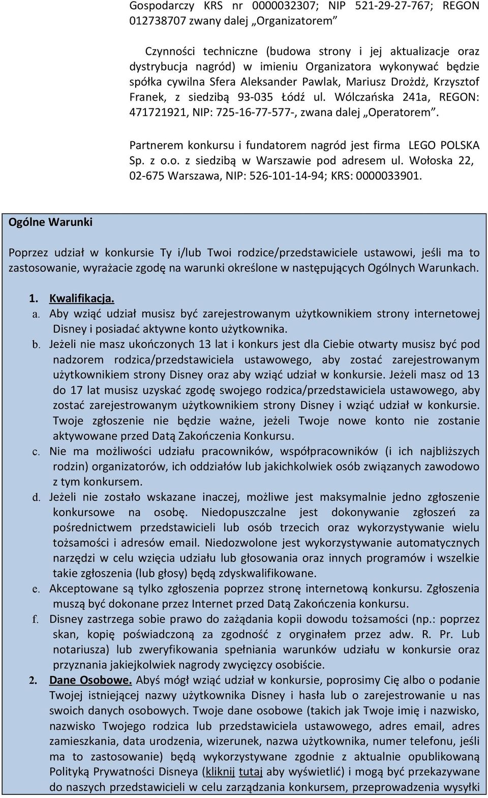Partnerem konkursu i fundatorem nagród jest firma LEGO POLSKA Sp. z o.o. z siedzibą w Warszawie pod adresem ul. Wołoska 22, 02-675 Warszawa, NIP: 526-101-14-94; KRS: 0000033901.