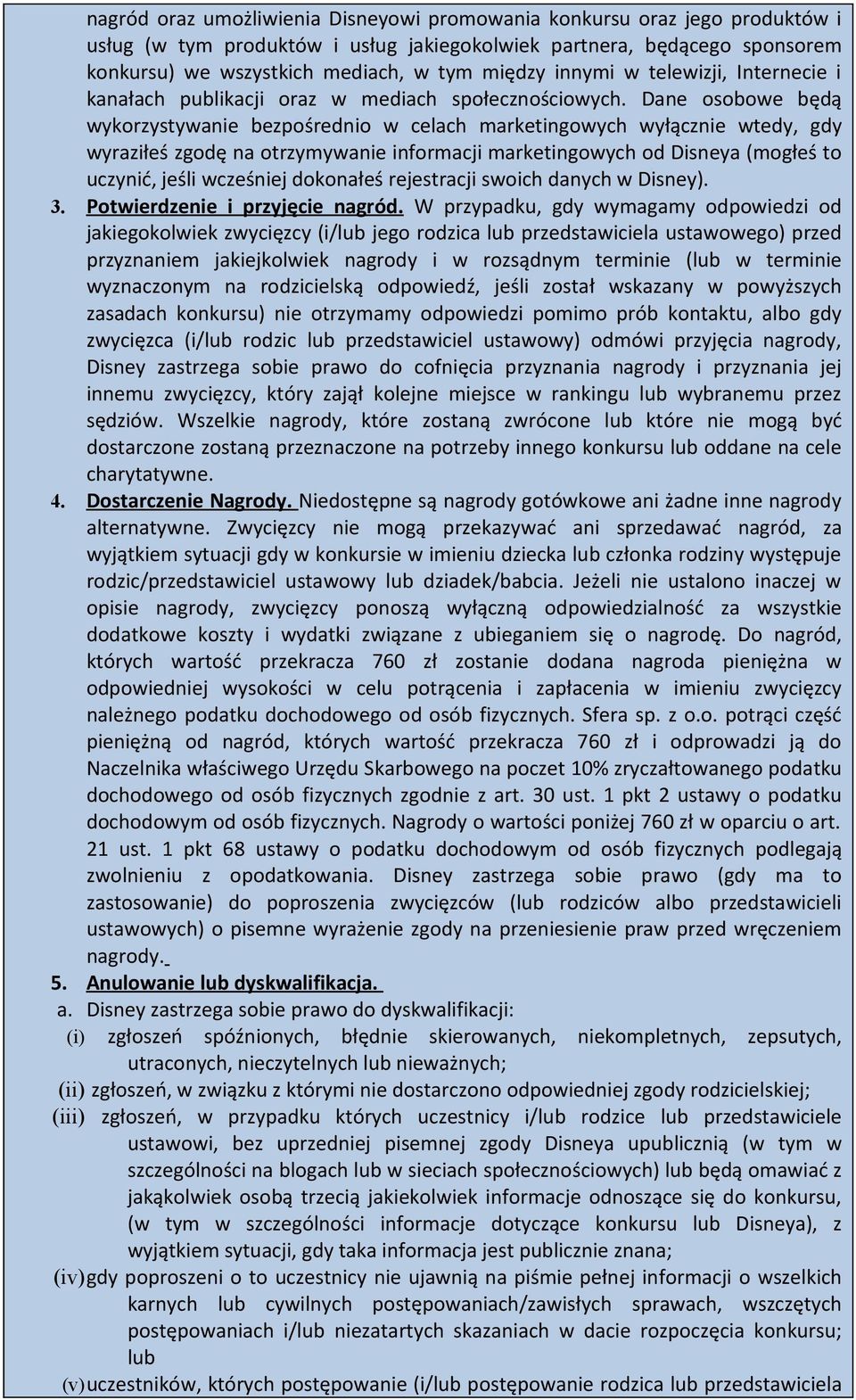 Dane osobowe będą wykorzystywanie bezpośrednio w celach marketingowych wyłącznie wtedy, gdy wyraziłeś zgodę na otrzymywanie informacji marketingowych od Disneya (mogłeś to uczynić, jeśli wcześniej