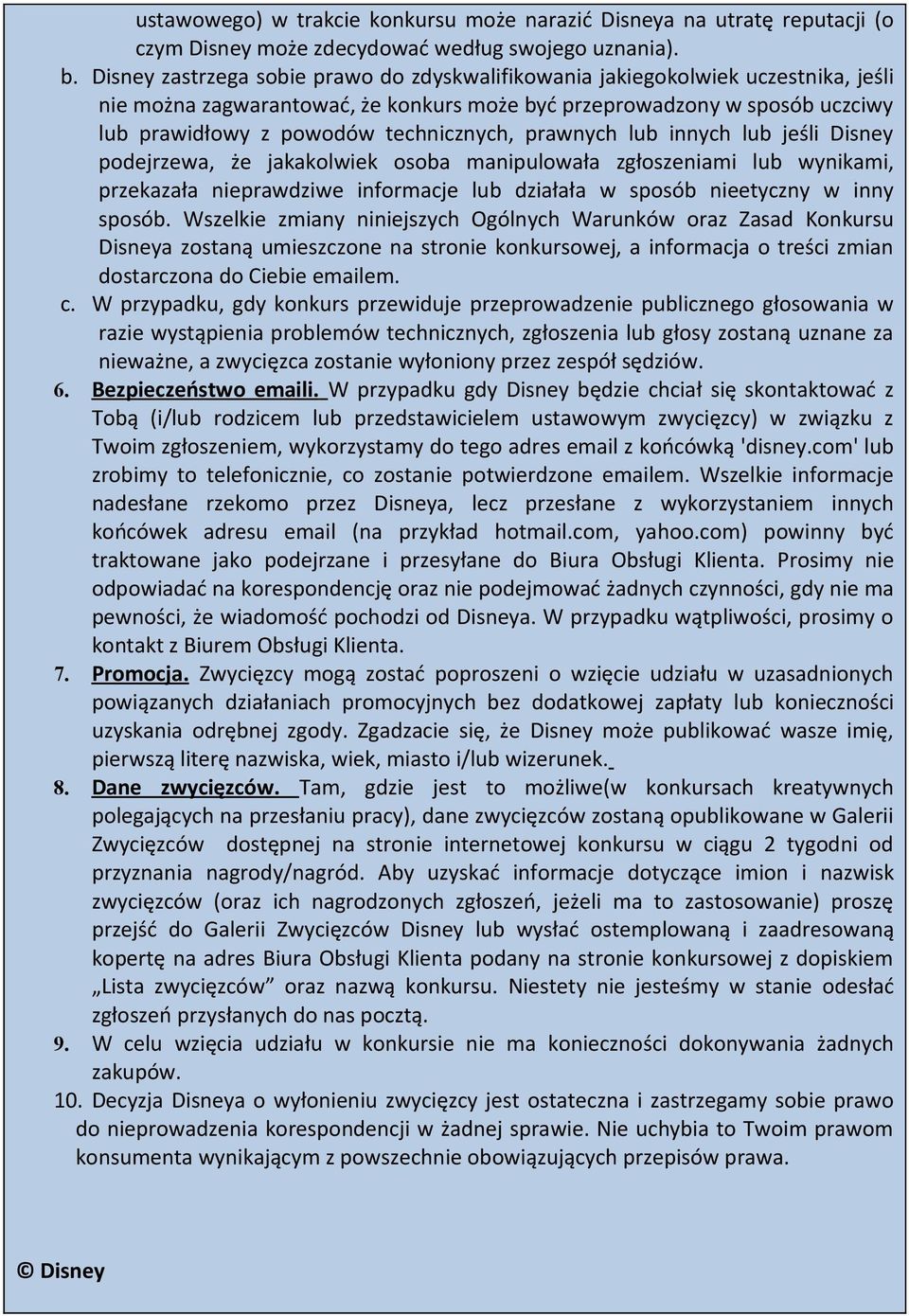 prawnych lub innych lub jeśli Disney podejrzewa, że jakakolwiek osoba manipulowała zgłoszeniami lub wynikami, przekazała nieprawdziwe informacje lub działała w sposób nieetyczny w inny sposób.