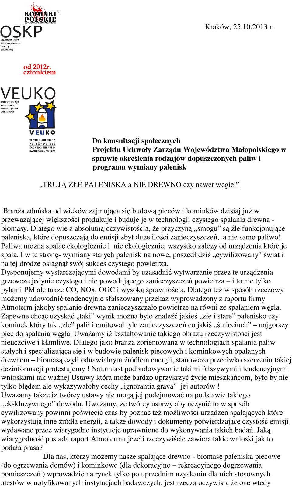 węgiel Branża zduńska od wieków zajmująca się budową pieców i kominków dzisiaj już w przeważającej większości produkuje i buduje je w technologii czystego spalania drewna - biomasy.