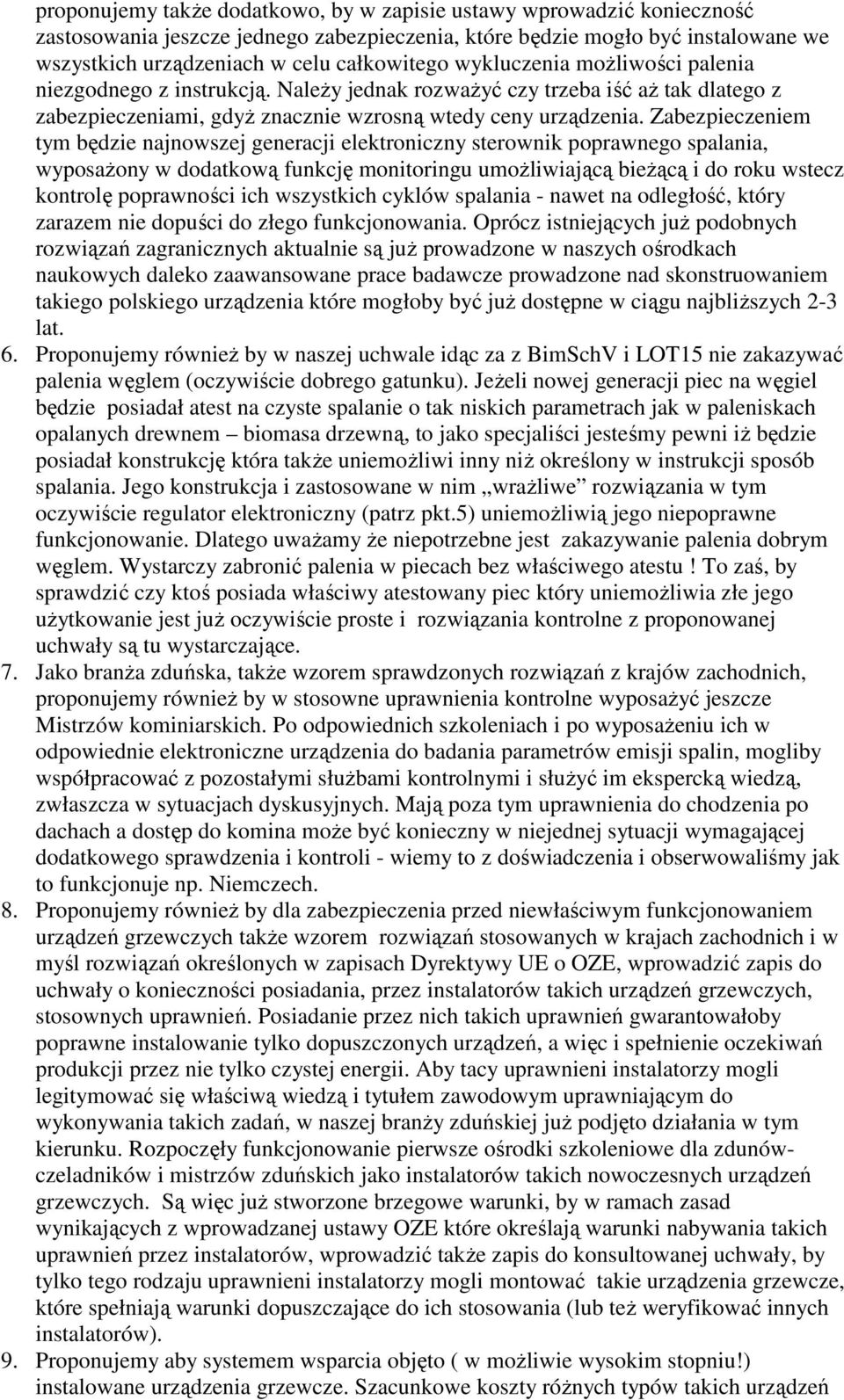Zabezpieczeniem tym będzie najnowszej generacji elektroniczny sterownik poprawnego spalania, wyposażony w dodatkową funkcję monitoringu umożliwiającą bieżącą i do roku wstecz kontrolę poprawności ich