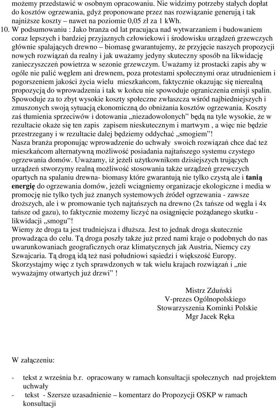 W podsumowaniu : Jako branża od lat pracująca nad wytwarzaniem i budowaniem coraz lepszych i bardziej przyjaznych człowiekowi i środowisku urządzeń grzewczych głównie spalających drewno biomasę