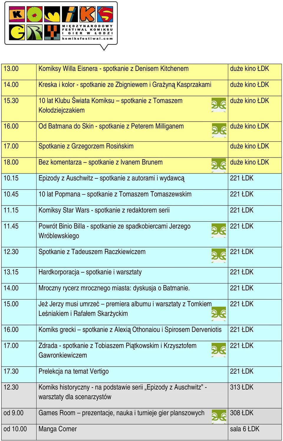 00 Spotkanie z Grzegorzem Rosińskim duże kino ŁDK 18.00 Bez komentarza spotkanie z Ivanem Brunem duże kino ŁDK 10.15 Epizody z Auschwitz spotkanie z autorami i wydawcą 10.