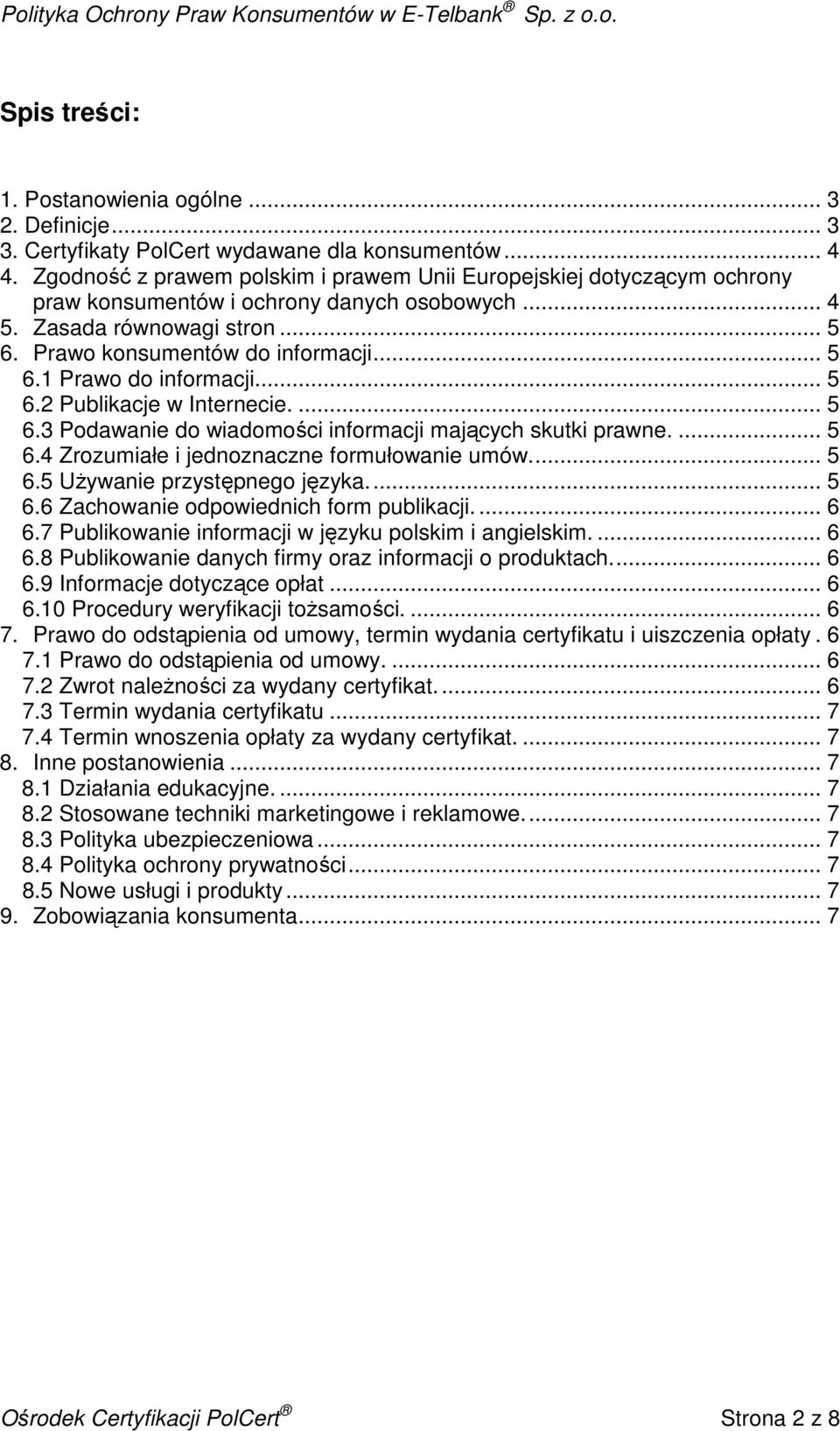 .. 5 6.2 Publikacje w Internecie.... 5 6.3 Podawanie do wiadomości informacji mających skutki prawne.... 5 6.4 Zrozumiałe i jednoznaczne formułowanie umów.... 5 6.5 UŜywanie przystępnego języka.... 5 6.6 Zachowanie odpowiednich form publikacji.