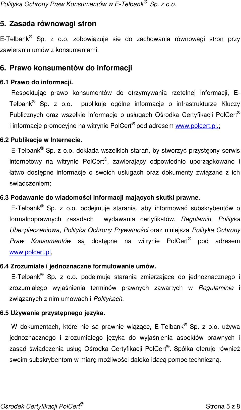 konsumentów do otrzymywania rzetelnej informacji, E- Telbank Sp. z o.o. publikuje ogólne informacje o infrastrukturze Kluczy Publicznych oraz wszelkie informacje o usługach Ośrodka Certyfikacji PolCert i informacje promocyjne na witrynie PolCert pod adresem www.