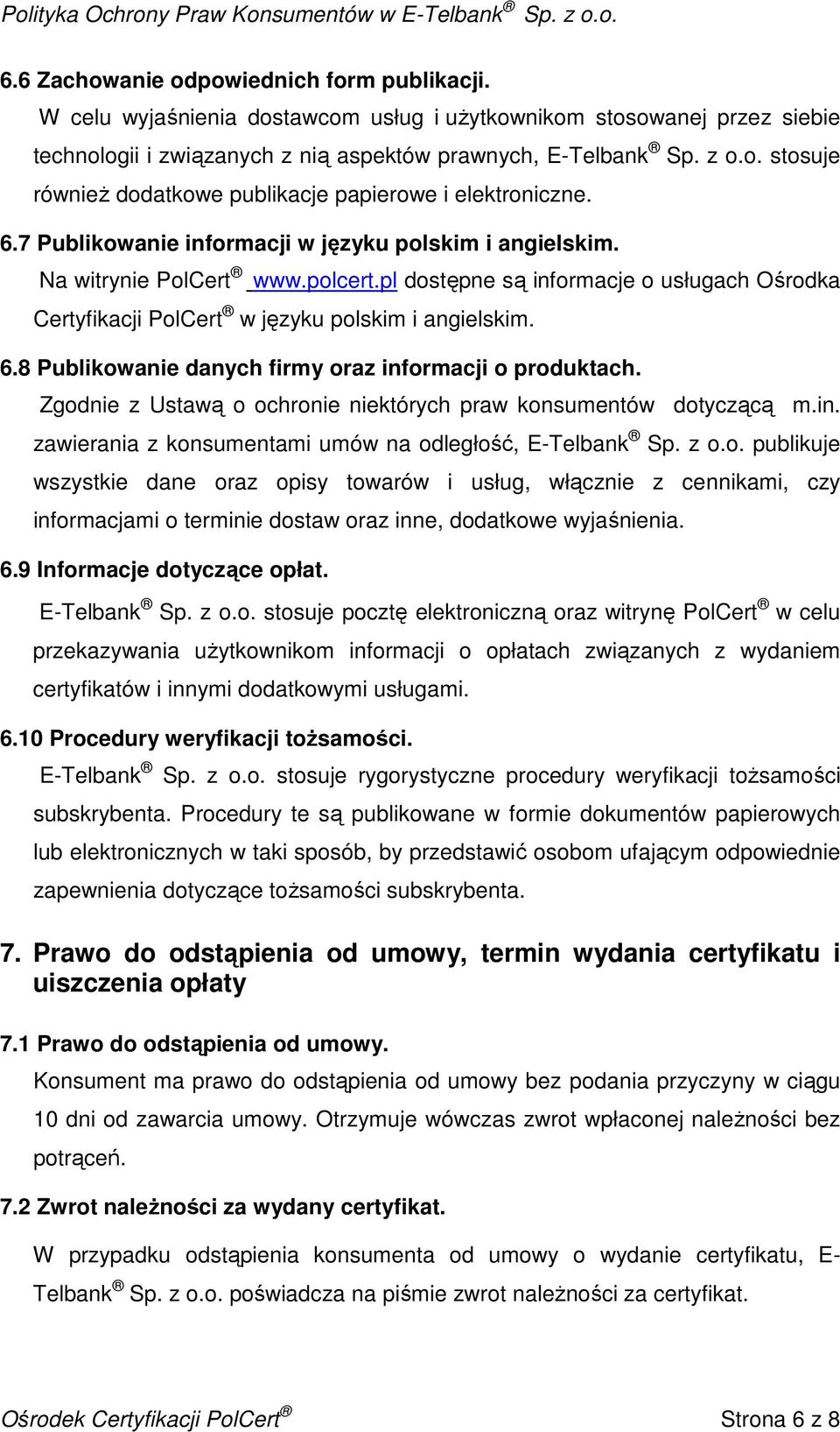 8 Publikowanie danych firmy oraz informacji o produktach. Zgodnie z Ustawą o ochronie niektórych praw konsumentów dotyczącą m.in. zawierania z konsumentami umów na odległość, E-Telbank Sp. z o.o. publikuje wszystkie dane oraz opisy towarów i usług, włącznie z cennikami, czy informacjami o terminie dostaw oraz inne, dodatkowe wyjaśnienia.