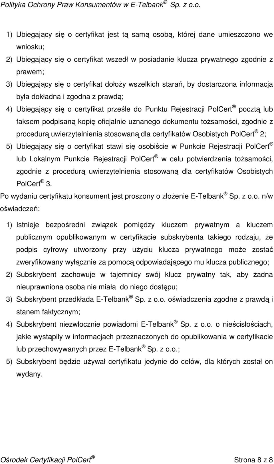 oficjalnie uznanego dokumentu toŝsamości, zgodnie z procedurą uwierzytelnienia stosowaną dla certyfikatów Osobistych PolCert 2; 5) Ubiegający się o certyfikat stawi się osobiście w Punkcie