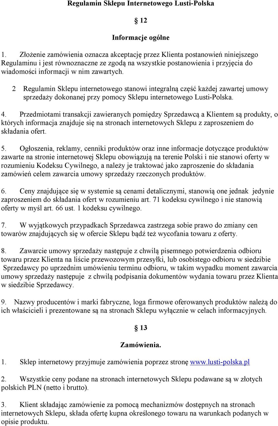 2 Regulamin Sklepu internetowego stanowi integralną część każdej zawartej umowy sprzedaży dokonanej przy pomocy Sklepu internetowego Lusti-Polska. 4.