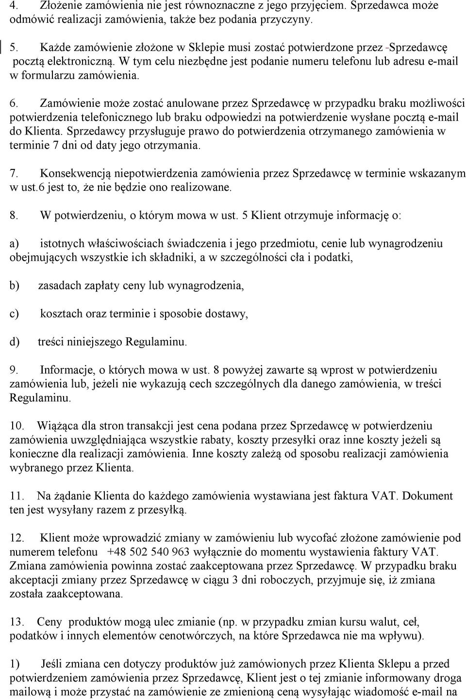 Zamówienie może zostać anulowane przez Sprzedawcę w przypadku braku możliwości potwierdzenia telefonicznego lub braku odpowiedzi na potwierdzenie wysłane pocztą e-mail do Klienta.