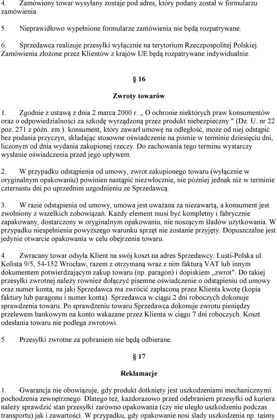 Zgodnie z ustawą z dnia 2 marca 2000 r. O ochronie niektórych praw konsumentów oraz o odpowiedzialności za szkodę wyrządzoną przez produkt niebezpieczny " (Dz. U. nr 22 poz. 271 z późn. zm.).