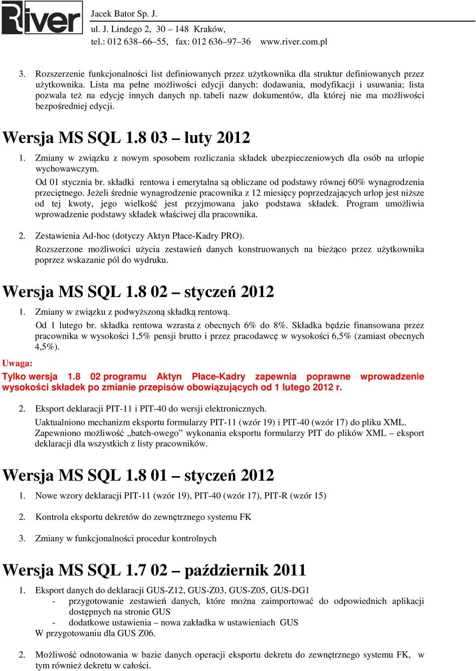 Wersja MS SQL 1.8 03 luty 2012 1. Zmiany w związku z nowym sposobem rozliczania składek ubezpieczeniowych dla osób na urlopie wychowawczym. Od 01 stycznia br.