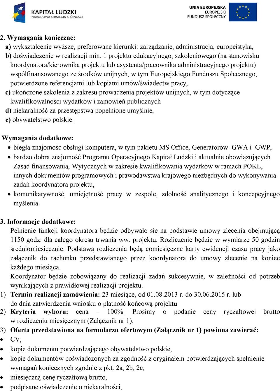 Funduszu Społecznego, potwierdzone referencjami lub kopiami umów/świadectw pracy, c) ukończone szkolenia z zakresu prowadzenia projektów unijnych, w tym dotyczące kwalifikowalności wydatków i