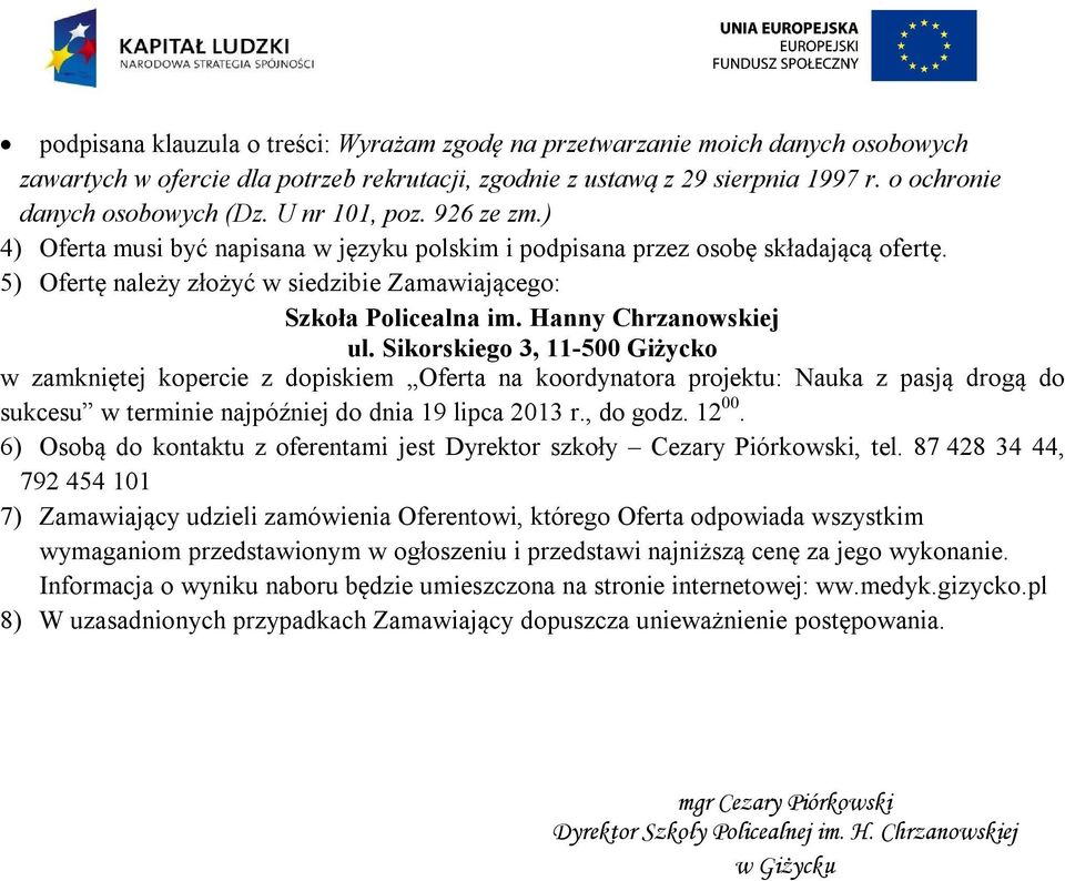 Hanny Chrzanowskiej ul. Sikorskiego 3, 11-500 Giżycko w zamkniętej kopercie z dopiskiem Oferta na koordynatora projektu: Nauka z pasją drogą do sukcesu w terminie najpóźniej do dnia 19 lipca 2013 r.