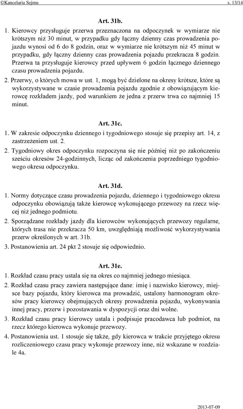 Kierowcy przysługuje przerwa przeznaczona na odpoczynek w wymiarze nie krótszym niż 30 minut, w przypadku gdy łączny dzienny czas prowadzenia pojazdu wynosi od 6 do 8 godzin, oraz w wymiarze nie