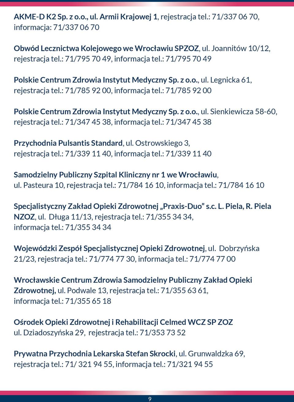 : 71/785 92 00 Polskie Centrum Zdrowia Instytut Medyczny Sp. z o.o., ul. Sienkiewicza 58-60, rejestracja tel.: 71/347 45 38, informacja tel.: 71/347 45 38 Przychodnia Pulsantis Standard, ul.
