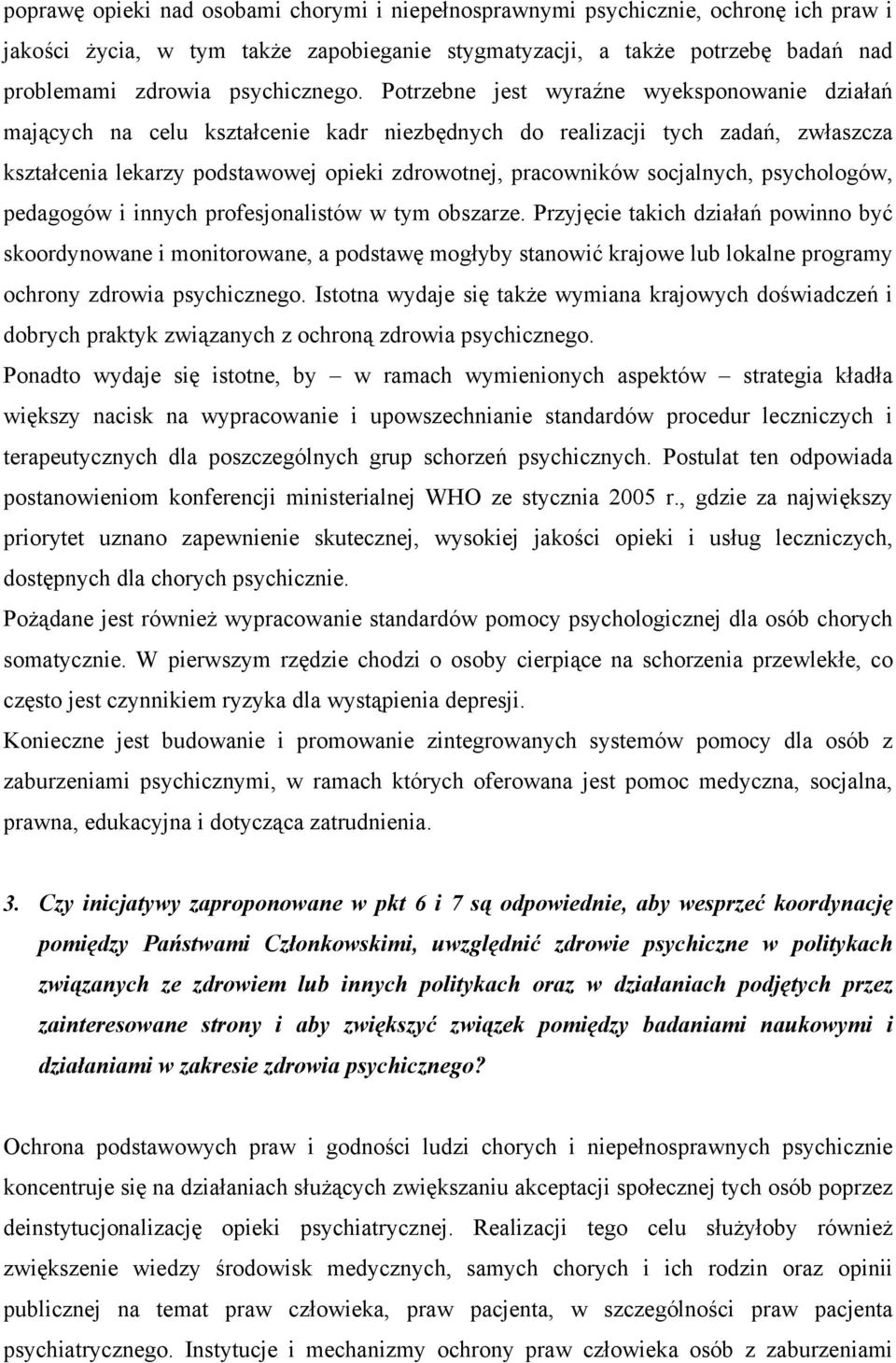 Potrzebne jest wyraźne wyeksponowanie działań mających na celu kształcenie kadr niezbędnych do realizacji tych zadań, zwłaszcza kształcenia lekarzy podstawowej opieki zdrowotnej, pracowników