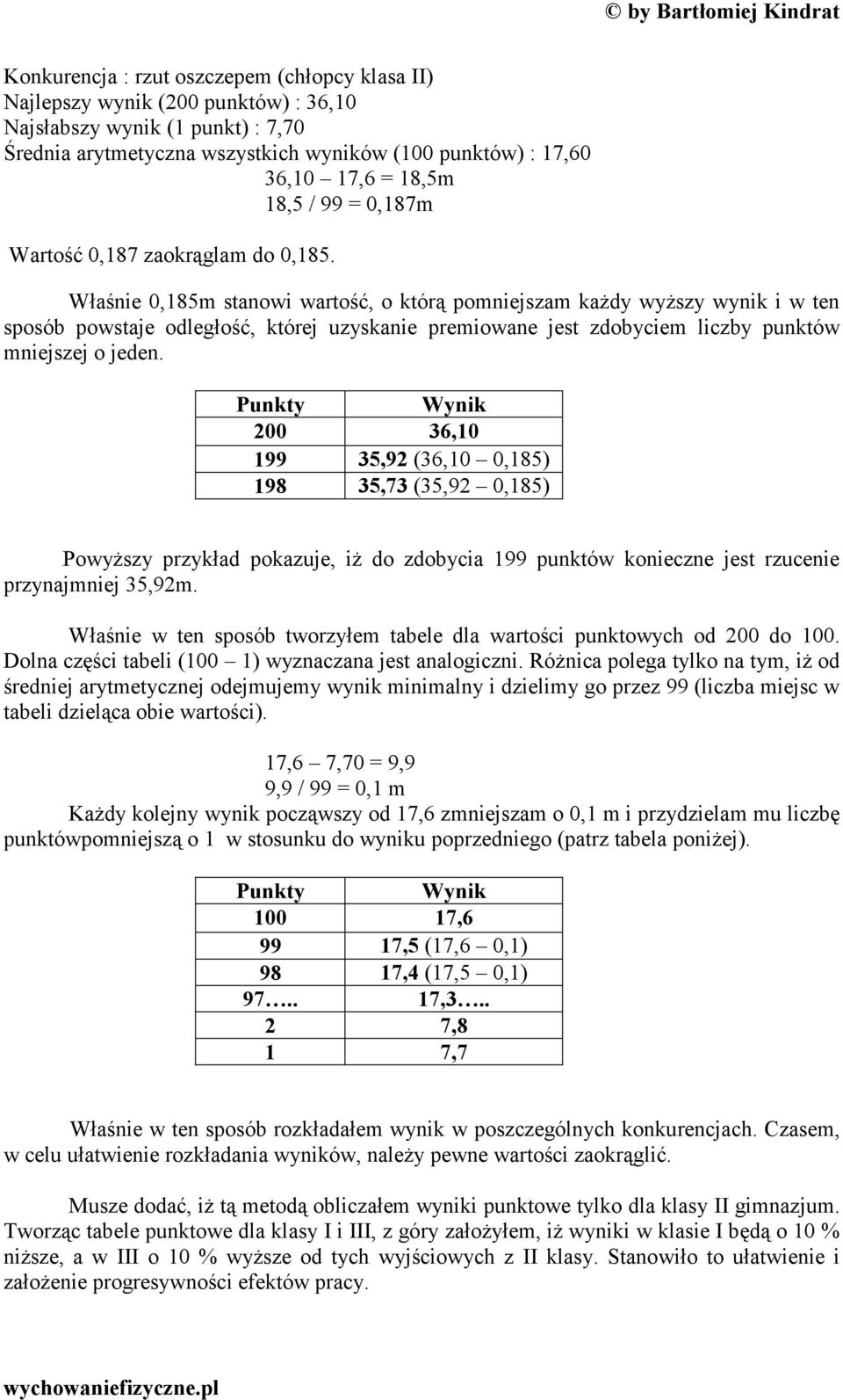 Właśnie 0,185m stanowi wartość, o którą pomniejszam każdy wyższy wynik i w ten sposób powstaje odległość, której uzyskanie premiowane jest zdobyciem liczby punktów mniejszej o jeden.