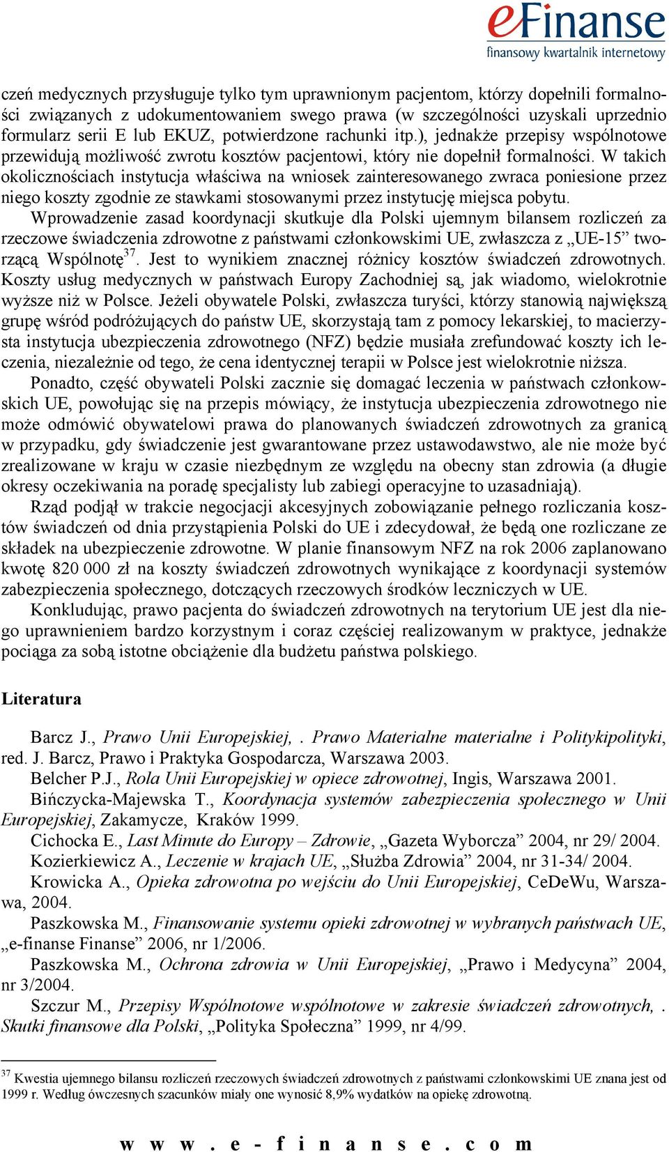 W takich okolicznościach instytucja właściwa na wniosek zainteresowanego zwraca poniesione przez niego koszty zgodnie ze stawkami stosowanymi przez instytucję miejsca pobytu.