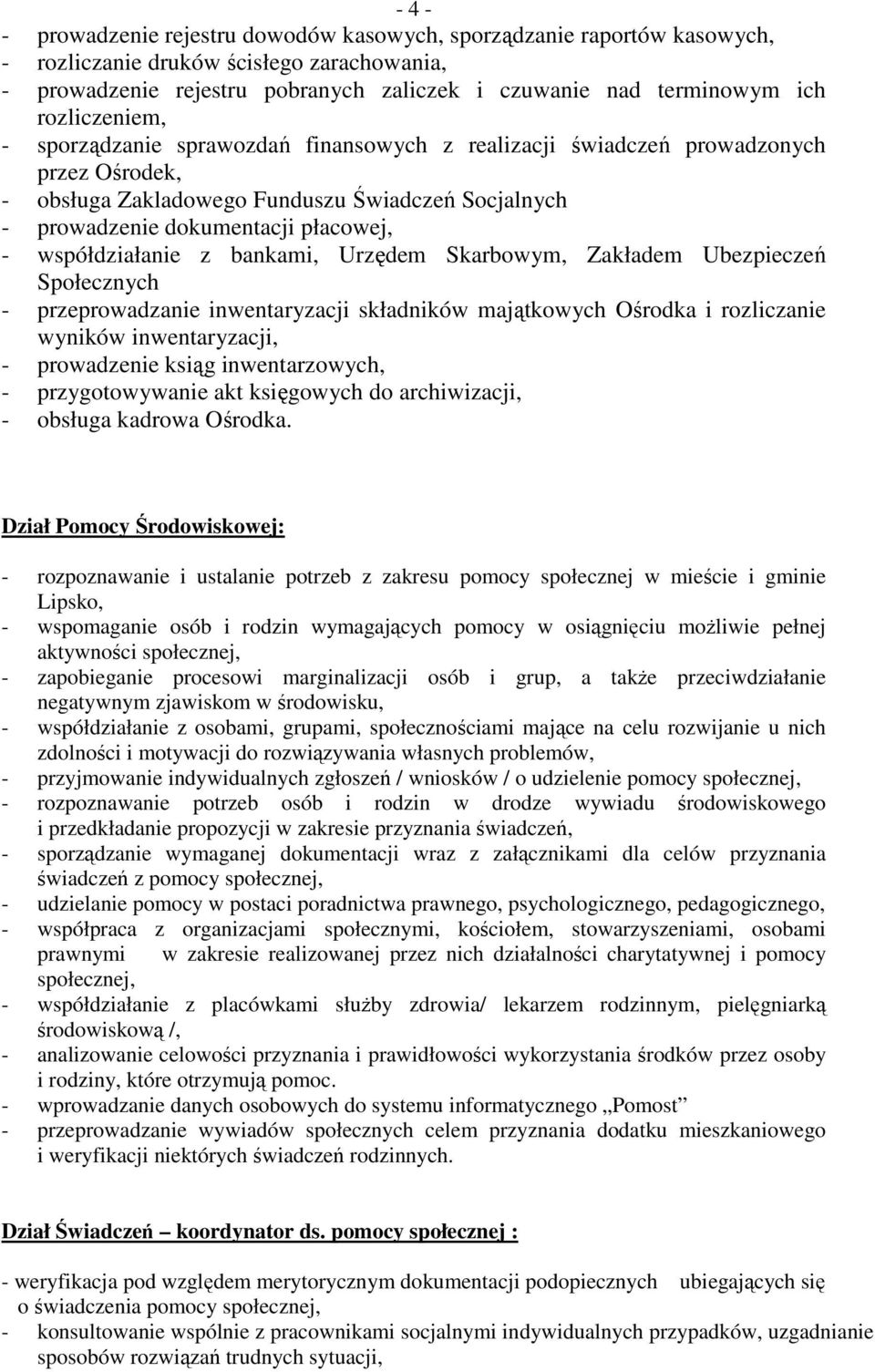 współdziałanie z bankami, Urzędem Skarbowym, Zakładem Ubezpieczeń Społecznych - przeprowadzanie inwentaryzacji składników majątkowych Ośrodka i rozliczanie wyników inwentaryzacji, - prowadzenie ksiąg