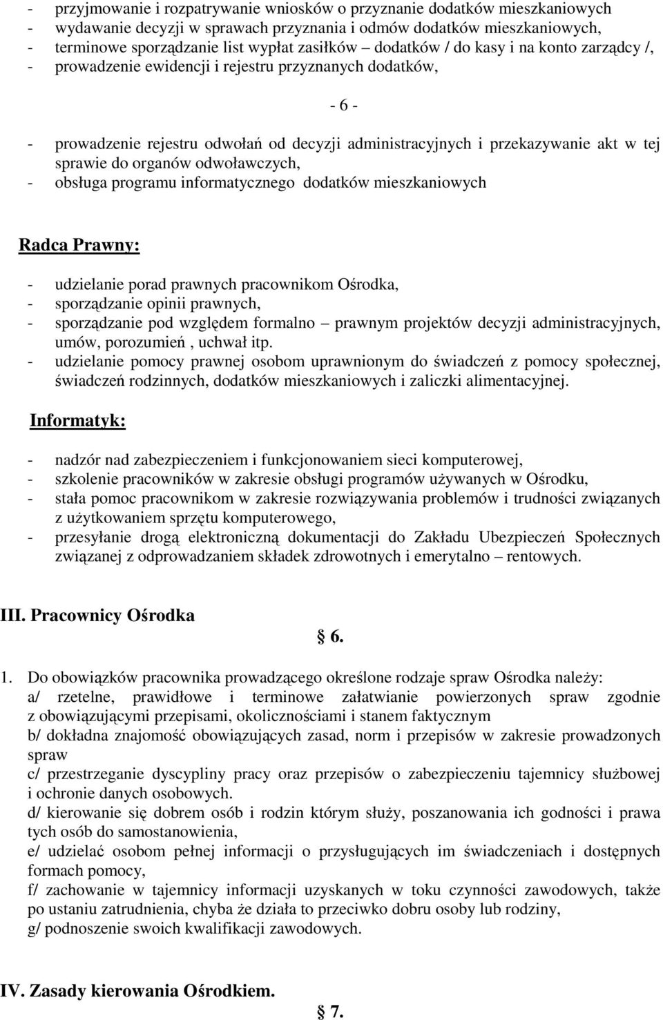 do organów odwoławczych, - obsługa programu informatycznego dodatków mieszkaniowych Radca Prawny: - udzielanie porad prawnych pracownikom Ośrodka, - sporządzanie opinii prawnych, - sporządzanie pod