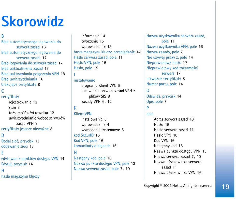 u ytkownika 12 uwierzytelnianie wobec serwerów zasad VPN 9 certyfikaty jeszcze niewa ne 8 D Dodaj sieæ, przycisk 13 dodawanie sieci 13 E edytowanie punktów dostêpu VPN 14 Edytuj, przycisk 14 H has³a