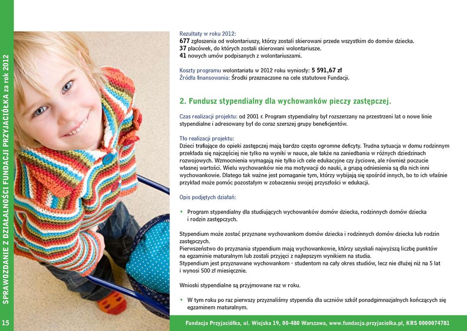 Czas realizacji projektu: od 2001 r. Program stypendialny był rozszerzany na przestrzeni lat o nowe linie stypendialne i adresowany był do coraz szerszej grupy beneficjentów.