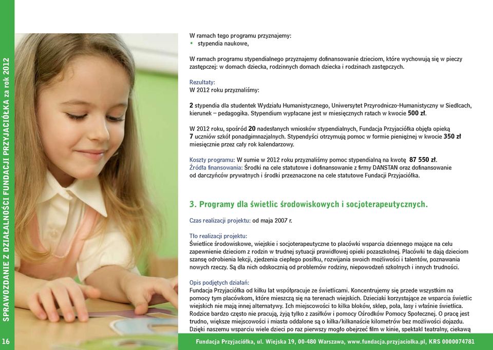 Rezultaty: W 2012 roku przyznaliśmy: 2 stypendia dla studentek Wydziału Humanistycznego, Uniwersytet Przyrodniczo-Humanistyczny w Siedlcach, kierunek pedagogika.