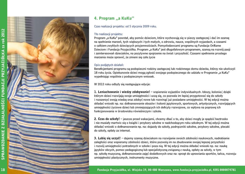 wspólnych wyjazdach, a czasami o całkiem zwykłych dziecięcych przyjemnościach. Pomysłodawcami programu są Fundacja Oriflame Dzieciom i Fundacja Przyjaciółka.