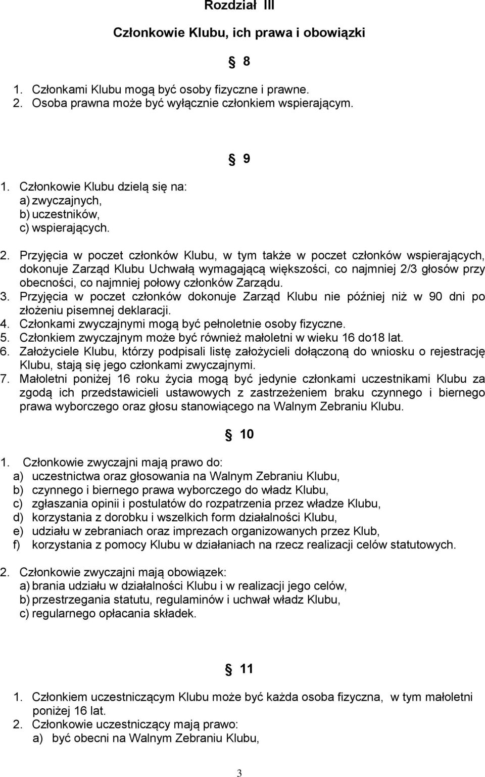 członków Zarządu. 3. Przyjęcia w poczet członków dokonuje Zarząd Klubu nie później niż w 90 dni po złożeniu pisemnej deklaracji. 4. Członkami zwyczajnymi mogą być pełnoletnie osoby fizyczne. 5.