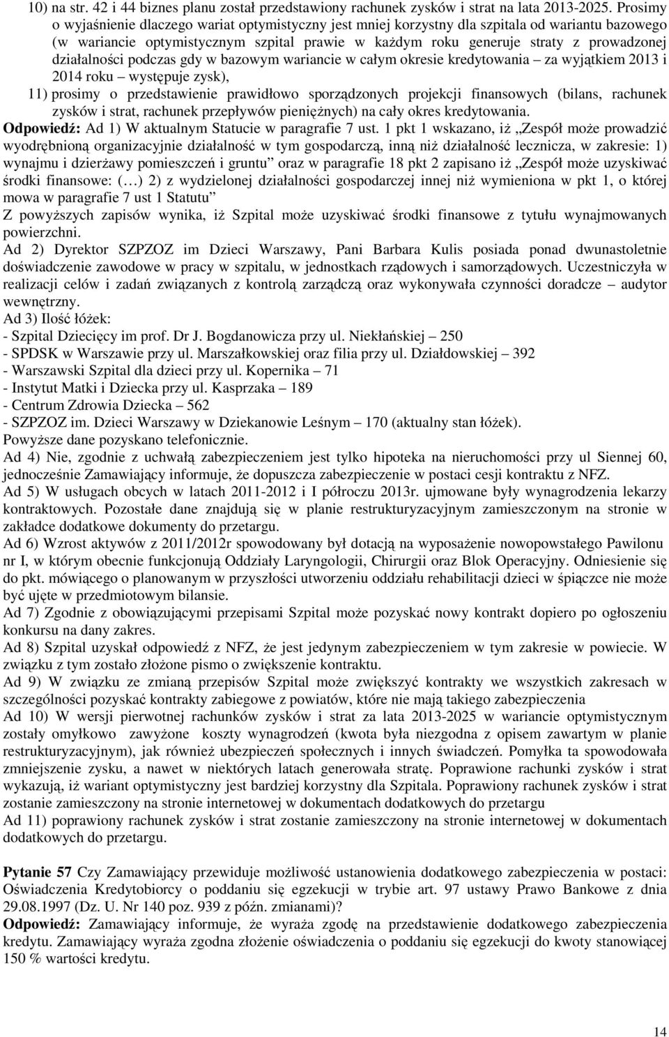 działalności podczas gdy w bazowym wariancie w całym okresie kredytowania za wyjątkiem 2013 i 2014 roku występuje zysk), 11) prosimy o przedstawienie prawidłowo sporządzonych projekcji finansowych