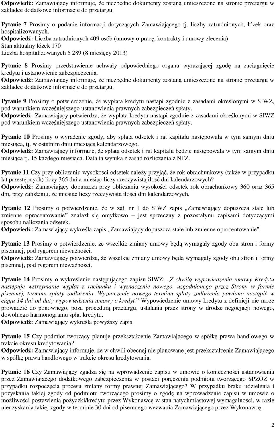 Odpowiedź: Liczba zatrudnionych 409 osób (umowy o pracę, kontrakty i umowy zlecenia) Stan aktualny łóżek 170 Liczba hospitalizowanych 6 289 (8 miesięcy 2013) Pytanie 8 Prosimy przedstawienie uchwały