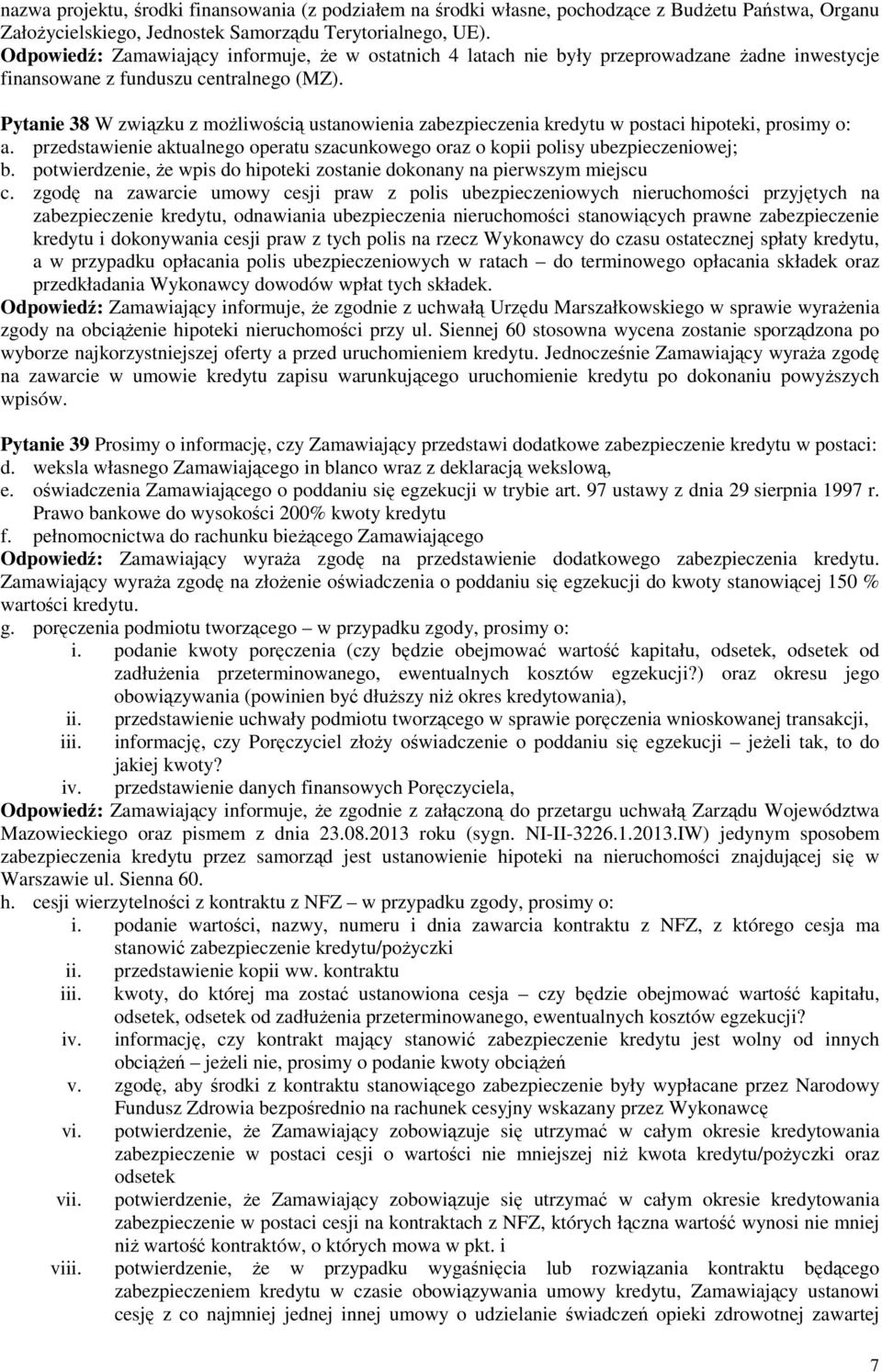 Pytanie 38 W związku z możliwością ustanowienia zabezpieczenia kredytu w postaci hipoteki, prosimy o: a. przedstawienie aktualnego operatu szacunkowego oraz o kopii polisy ubezpieczeniowej; b.