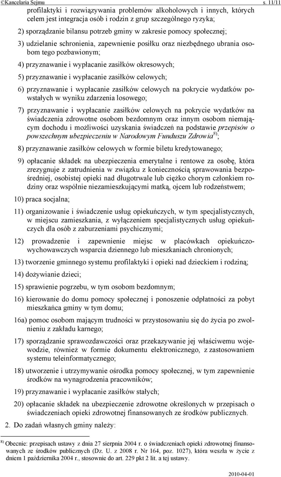 społecznej; 3) udzielanie schronienia, zapewnienie posiłku oraz niezbędnego ubrania osobom tego pozbawionym; 4) przyznawanie i wypłacanie zasiłków okresowych; 5) przyznawanie i wypłacanie zasiłków