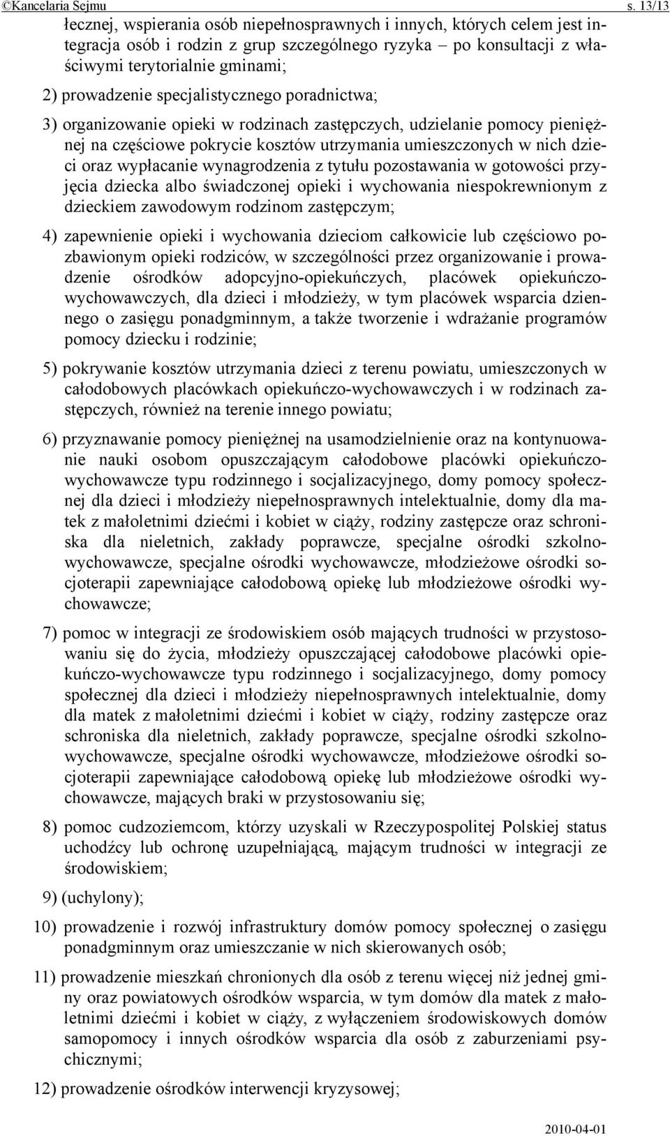 specjalistycznego poradnictwa; 3) organizowanie opieki w rodzinach zastępczych, udzielanie pomocy pieniężnej na częściowe pokrycie kosztów utrzymania umieszczonych w nich dzieci oraz wypłacanie