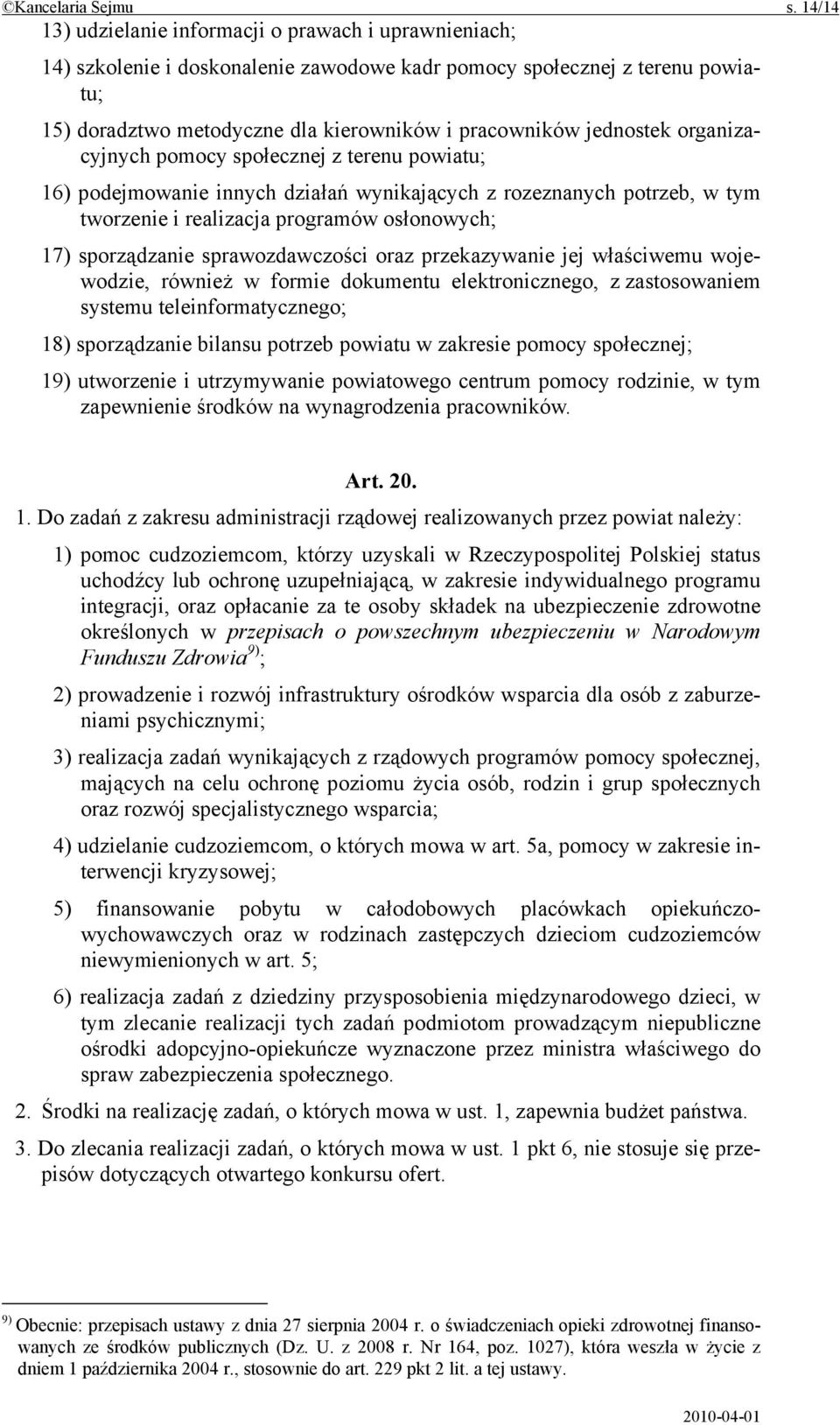 jednostek organizacyjnych pomocy społecznej z terenu powiatu; 16) podejmowanie innych działań wynikających z rozeznanych potrzeb, w tym tworzenie i realizacja programów osłonowych; 17) sporządzanie