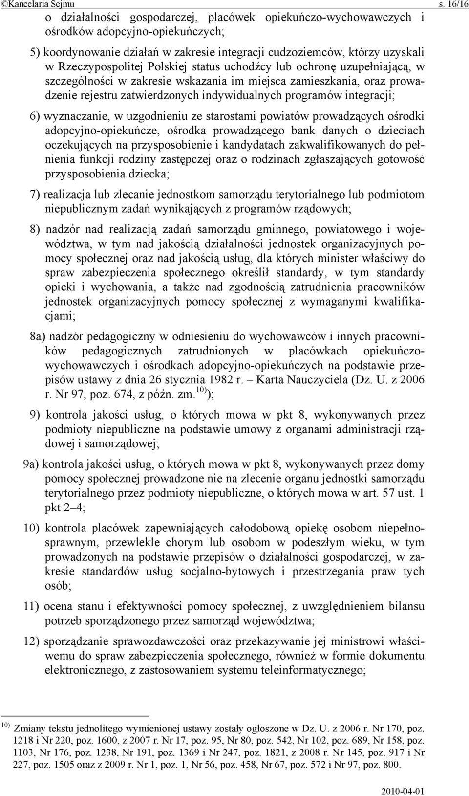 Polskiej status uchodźcy lub ochronę uzupełniającą, w szczególności w zakresie wskazania im miejsca zamieszkania, oraz prowadzenie rejestru zatwierdzonych indywidualnych programów integracji; 6)