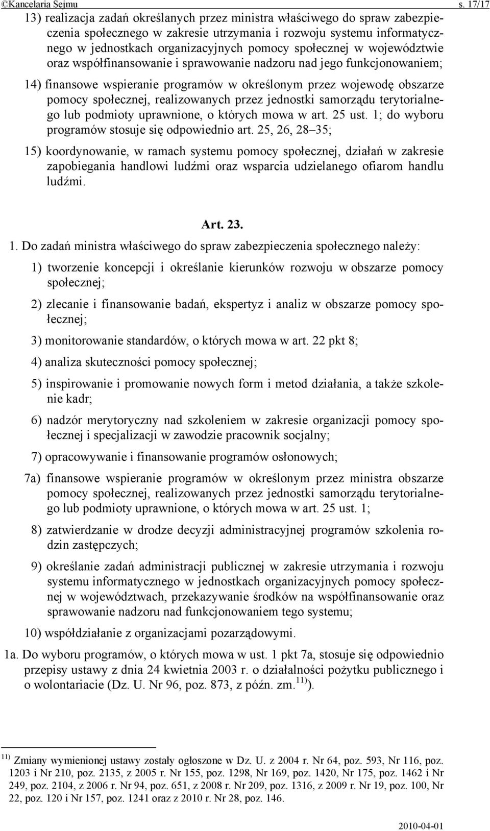 społecznej w województwie oraz współfinansowanie i sprawowanie nadzoru nad jego funkcjonowaniem; 14) finansowe wspieranie programów w określonym przez wojewodę obszarze pomocy społecznej,