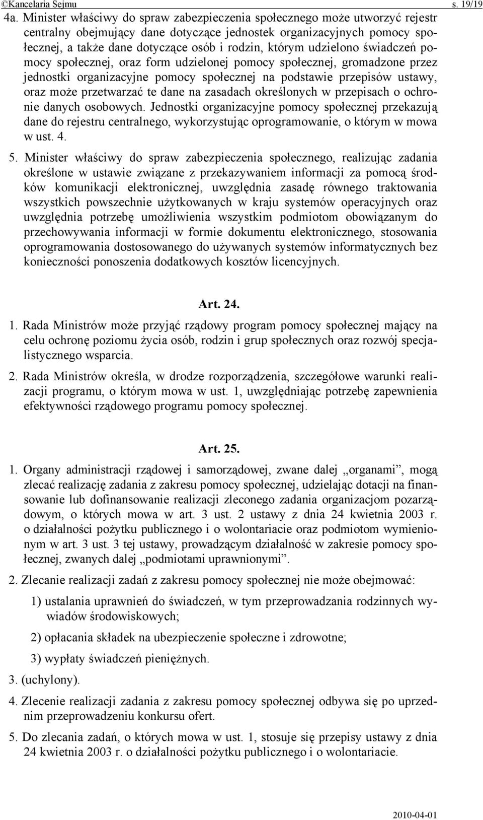 którym udzielono świadczeń pomocy społecznej, oraz form udzielonej pomocy społecznej, gromadzone przez jednostki organizacyjne pomocy społecznej na podstawie przepisów ustawy, oraz może przetwarzać